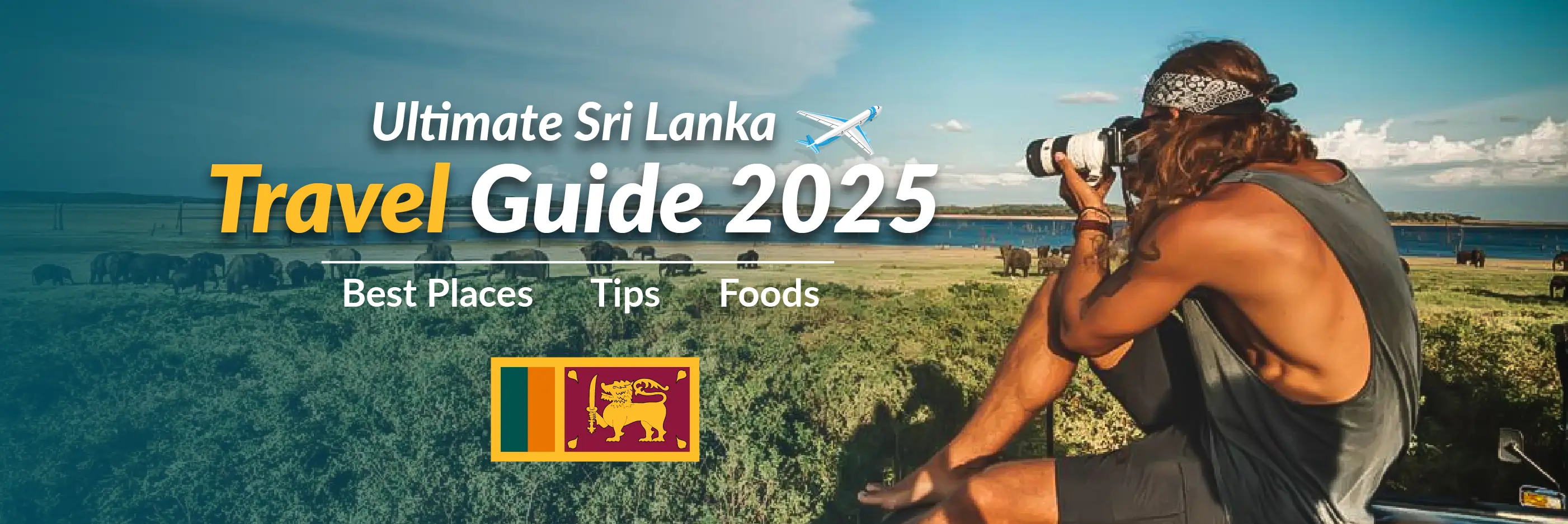 Ultimate Sri Lanka Travel Guide 2025: Best Places, Foods and Tips 